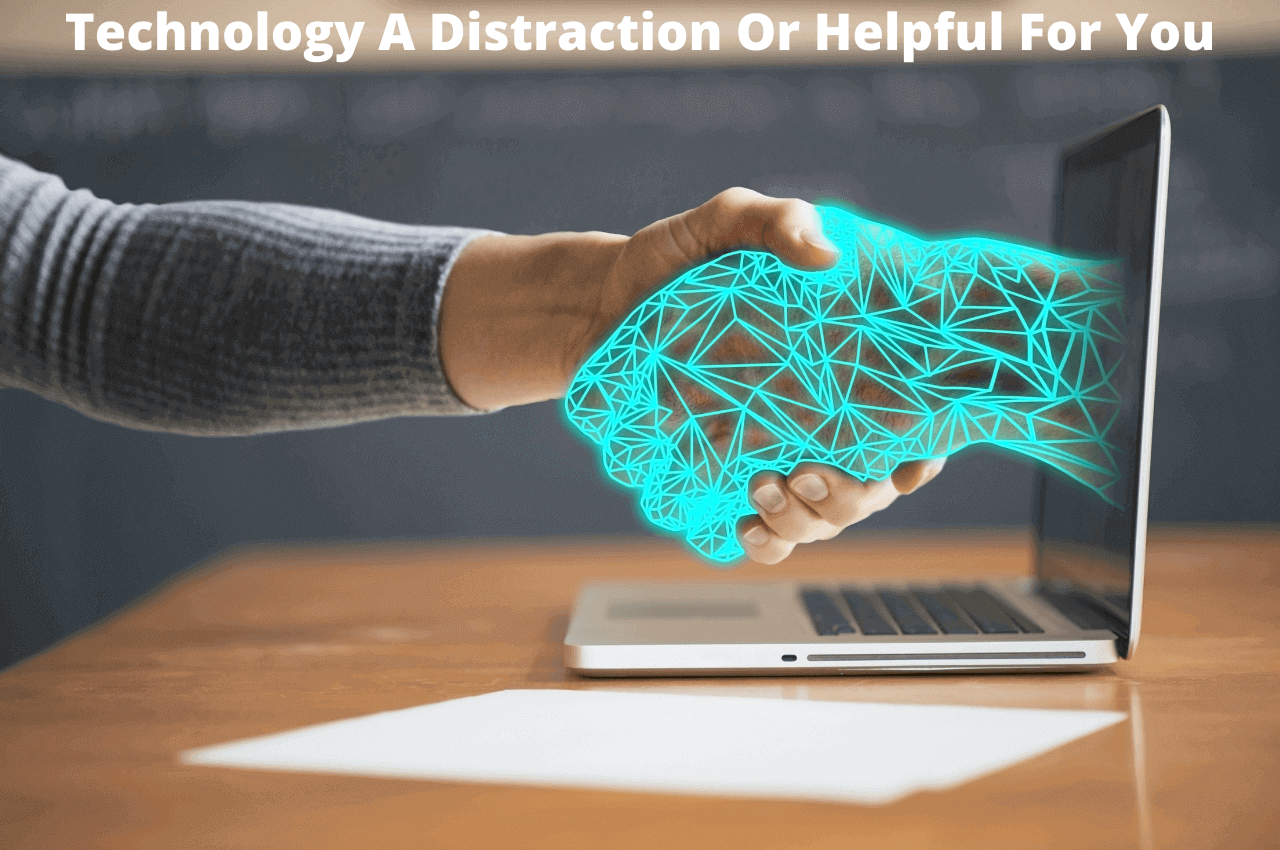 Technology A Distraction Or Helpful For You
